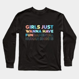 Girls Just Wanna Have Fundamental Human Rights Rainbow Long Sleeve T-Shirt